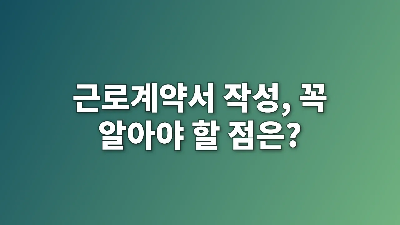 근로계약서 작성, 꼭 알아야 할 점은?